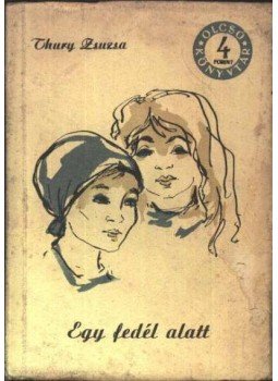 Thury Zsuzsa - Egy fedél alatt Thury Zsuzsa - Egy fedél alatt, budapest 1959 antikvár könyv