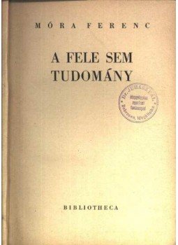 Móra Ferenc - A fele sem tudomány Móra Ferenc - A fele sem tudomány, Budapest 1948 antikvár könyv