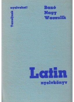 Banó István, Nagy Ferenc, Waczulik Margit - Latin nyelvkönyv Banó István, Nagy Ferenc, Waczulik Margit - Latin nyelvkönyv, Budapest 1973 antikvár könyv