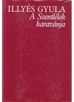 Illyés Gyula - A Szentlélek karavánja Illyés Gyula - A Szentlélek karavánja, Budapest 1987 antikvár könyv