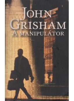 John Grisham - A manipulátor John Grisham - A manipulátor, Budapest 2008 antikvár könyv