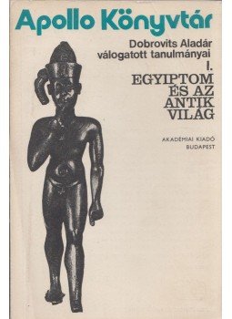 Dobrovits Aladár - Egyiptom és az antik világ Dobrovits Aladár - Egyiptom és az antik világ, Budapest 1979 antikvár könyv