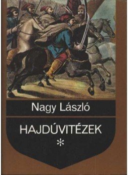 Nagy László - Hajdúvitézek Nagy László - Hajdúvitézek, Budapest 1983 antikvár könyv