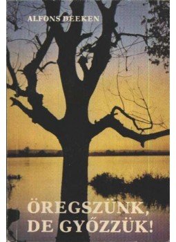 Deeken, Alfons - Öregszünk, de győzzük! Deeken, Alfons - Öregszünk, de győzzük!, Budapest 1986 antikvár könyv