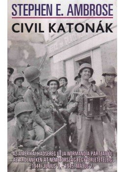 Ambrose, S. E. - Civil katonák Ambrose, S. E. - Civil katonák, Budapest 2004 antikvár könyv