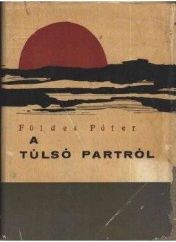 Földes Péter - A túlsó partról Földes Péter - A túlsó partról, Budapest 1964 antikvár könyv