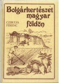 Czibulya Ferenc - Bolgárkertészet magyar földön