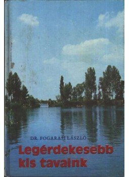 Fogarasi László, dr. - Legérdekesebb kis tavaink Fogarasi László, dr. - Legérdekesebb kis tavaink, Budapest 1981 antikvár könyv