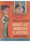 Föld S. Péter - Ahogy azt Móricka elképzeli