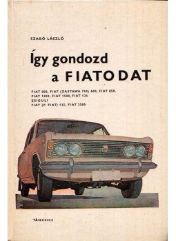 Szabó László - Így gondozd a Fiatodat Szabó László - Így gondozd a Fiatodat, Budapest 1973 antikvár könyv