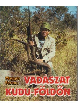Magyar Ferenc - Vadászat Kudu-földön Magyar Ferenc - Vadászat Kudu-földön, Budapest 1989 antikvár könyv