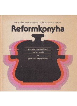 Oláh Andor, Kállai Klára, Vadnai Zsolt - Reformkonyha Oláh Andor, Kállai Klára, Vadnai Zsolt - Reformkonyha, Budapest 1985 antikvár könyv