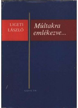Ligeti László - Múltakra emlékezve