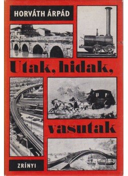 Horváth Árpád - Utak, hidak, vasutak Horváth Árpád - Utak, hidak, vasutak, Budapest 1970 antikvár könyv