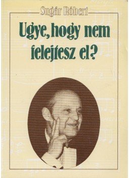 Sugár Róbert - Ugye, hogy nem felejtesz el? Sugár Róbert - Ugye, hogy nem felejtesz el?, Budapest 1987 antikvár könyv