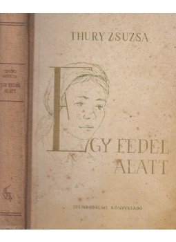 Thury Zsuzsa - Egy fedél alatt Thury Zsuzsa - Egy fedél alatt, Budapest 1953 antikvár könyv