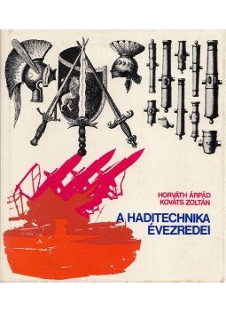 Horváth Árpád, Kováts Zoltán - A haditechnika évezredei Horváth Árpád, Kováts Zoltán - A haditechnika évezredei, Budapest 1977 antikvár könyv