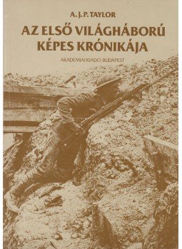 A.J.P. Taylor - Az első világháború képes krónikája A.J.P. Taylor - Az első világháború képes krónikája, Budapest 1988 antikvár könyv