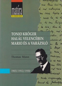 Thomas Mann - Tonio Kröger / Halál Velencében / Mario és a varázsló Thomas Mann - Tonio Kröger / Halál Velencében / Mario és a varázsló, Budapest 1993 antikvár könyv