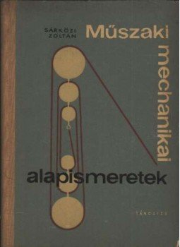 Sárközi Zoltán - Műszaki mechanikai alapismeretek Sárközi Zoltán - Műszaki mechanikai alapismeretek, Budapest 1962 antikvár könyv