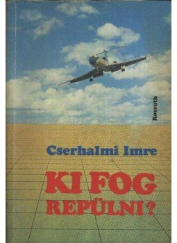 Cserhalmi Imre - Ki fog repülni? Cserhalmi Imre - Ki fog repülni?, Budapest 1986 antikvár könyv