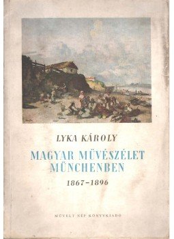 Lyka Károly - Magyar művészélet Münchenben Lyka Károly - Magyar művészélet Münchenben, Budapest 1951 antikvár könyv