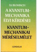 Blohincev, D. I. - A kvantummechanika elvi kérdései / Kvantummechanikai méréselmélet
