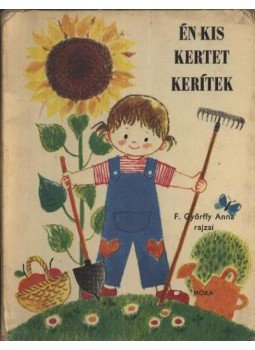 F.GYŐRFFY ANNA - Én kis kertet kerítek F.GYŐRFFY ANNA - Én kis kertet kerítek, Budapest 1976 antikvár könyv