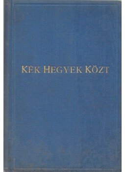 Hegyaljai Kiss Géza - Kék hegyek közt Hegyaljai Kiss Géza - Kék hegyek közt, Budapest 1940 antikvár könyv