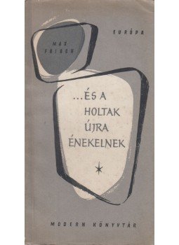 Max Frisch - És a holtak újra énekelnek Max Frisch - És a holtak újra énekelnek, Budapest 1958 antikvár könyv