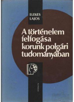 Elekes Lajos - A történelem felfogása korunk polgári tudományában