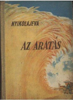 Nyikolajeva, Galina - Az aratás Nyikolajeva, Galina - Az aratás, Budapest 1951 antikvár könyv