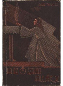 Gausz Tibor S. J. - Ha az Ő szavát haljátok Gausz Tibor S. J. - Ha az Ő szavát haljátok, Budapest 1943 antikvár könyv