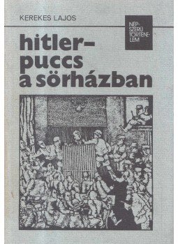 Kerekes Lajos - Hitler-puccs a sörházban Kerekes Lajos - Hitler-puccs a sörházban, Budapest 1976 antikvár könyv