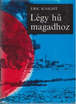 Eric Knight - Légy hű magadhoz Eric Knight - Légy hű magadhoz, Budapest 1971 antikvár könyv