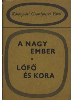 Kolozsvári Grandpierre Emil - A nagy ember / Lófő és kora Kolozsvári Grandpierre Emil - A nagy ember / Lófő és kora, Budapest 1976 antikvár könyv