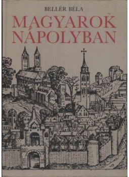 Bellér Béla - Magyarok Nápolyban Bellér Béla - Magyarok Nápolyban, Budapest 1986 antikvár könyv