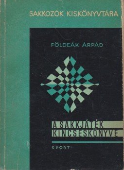 Földeák Árpád - A sakkjáték kincseskönyve Földeák Árpád - A sakkjáték kincseskönyve, Budapest 1967 antikvár könyv