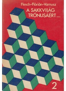 Varnusz Egon, Flesch János, Flórián Tibor - A sakkvilág trónusáért... II. kötet Varnusz Egon, Flesch János, Flórián Tibor - A sakkvilág trónusáért... II. kötet, Budapest 1977 antikvár könyv