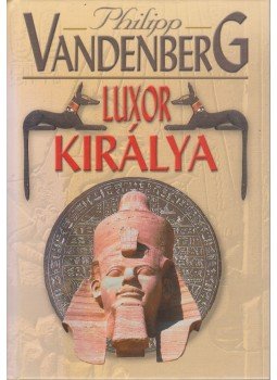 Philipp Vandenberg - Luxor királya Philipp Vandenberg - Luxor királya, Budapest 2005 antikvár könyv