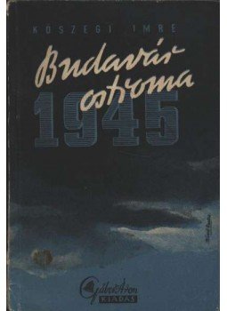 Kőszegi Imre - Budavár ostroma 1945-ben Kőszegi Imre - Budavár ostroma 1945-ben, Budapest 0 antikvár könyv