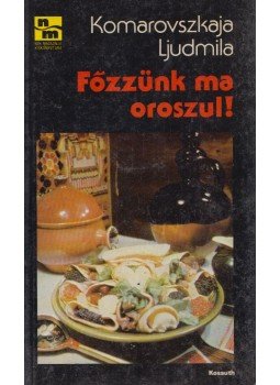 Ljudmila, Komarovszkaja - Főzzünk ma oroszul Ljudmila, Komarovszkaja - Főzzünk ma oroszul, Budapest 1989 antikvár könyv