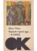 Déry Tibor - Képzelt riport egy amerikai pop-fesztiválról / A félfülű