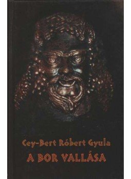 Cey-Bert Róbert Gyula - A bor vallása Cey-Bert Róbert Gyula - A bor vallása, Budapest 2002 antikvár könyv