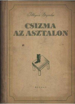 Illyés Gyula - Csizma az asztalon Illyés Gyula - Csizma az asztalon, Budapest 0 antikvár könyv