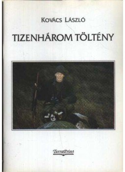 Kovács László - Tizenhárom töltény (dedikált) Kovács László - Tizenhárom töltény (dedikált), Budapest 1999 antikvár könyv