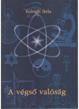 Balogh Béla - A végső valóság Balogh Béla - A végső valóság, Piliscsaba 2003 antikvár könyv