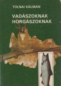 Tolnai Kálmán - Vadászoknak, horgászoknak