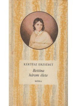 Kertész Erzsébet - Bettina három élete Kertész Erzsébet - Bettina három élete, Budapest 1981 antikvár könyv