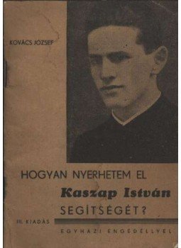 Kovács József - Hogyan nyerhetem el Kaszap István segítségét? Kovács József - Hogyan nyerhetem el Kaszap István segítségét?, Budapest 1944 antikvár könyv